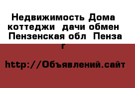 Недвижимость Дома, коттеджи, дачи обмен. Пензенская обл.,Пенза г.